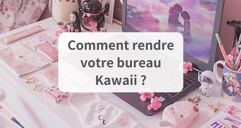Comment rendre votre bureau Kawaii